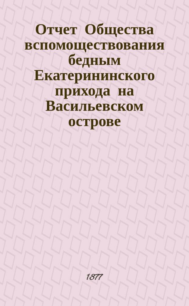 Отчет Общества вспомоществования бедным Екатерининского прихода на Васильевском острове... ... за 1895-й год : ... за 1895-й год. (С 1 янв. 1895 г. по 1 янв. 1896 г.)