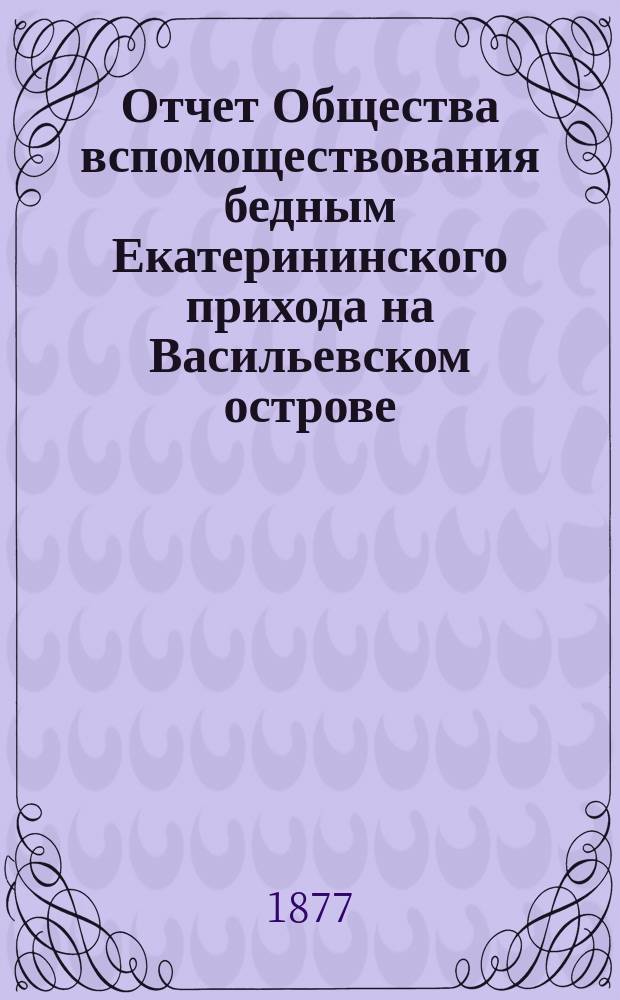 Отчет Общества вспомоществования бедным Екатерининского прихода на Васильевском острове... ... за 1896-й год : ... за 1896-й год. (С 1 янв. 1896 г. по 1 янв. 1897 г.)