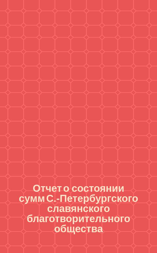 Отчет о состоянии сумм С.-Петербургского славянского благотворительного общества... за май и июнь месяцы [1877] года
