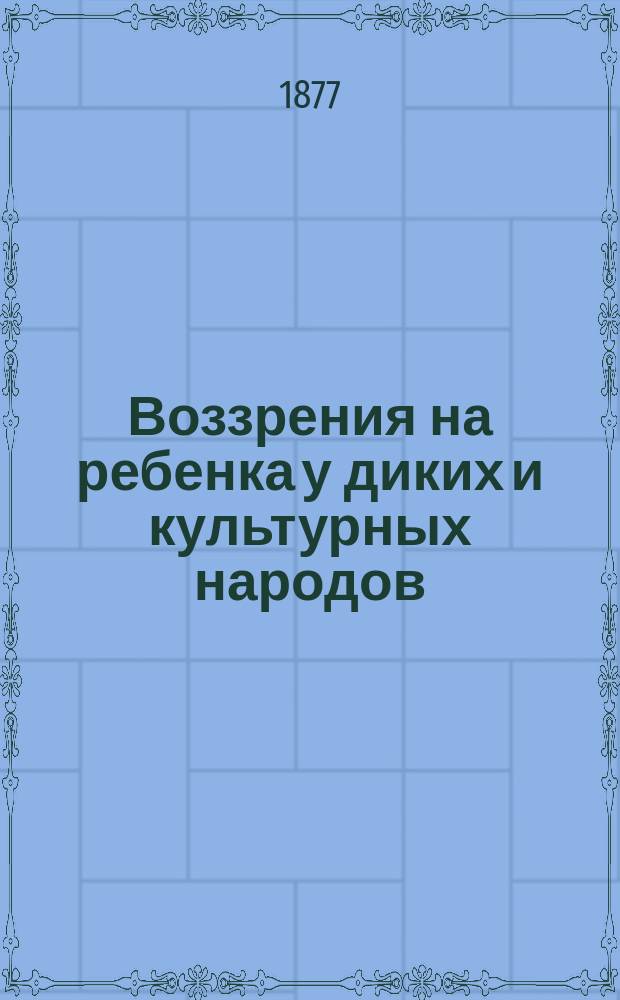 Воззрения на ребенка у диких и культурных народов : Антропол. этюды д-ра Г.Г. Плосса : Пер. с нем