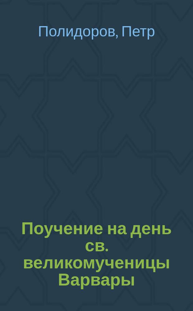 Поучение на день св. великомученицы Варвары; Слово на праздник святителя и чудотворца Николая, архиепископа Мирликийского