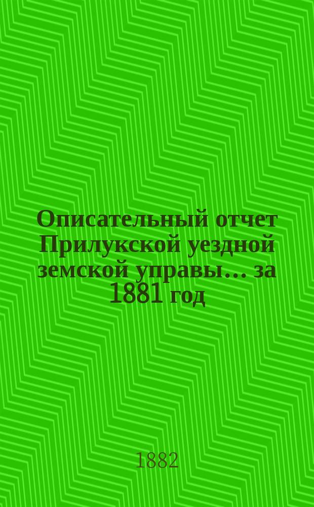 Описательный отчет Прилукской уездной земской управы ... за 1881 год