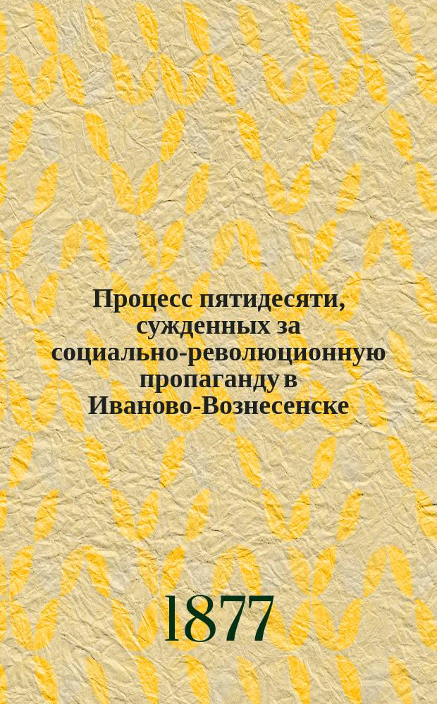 Процесс пятидесяти, сужденных за социально-революционную пропаганду в Иваново-Вознесенске, Туле, Киеве и Москве