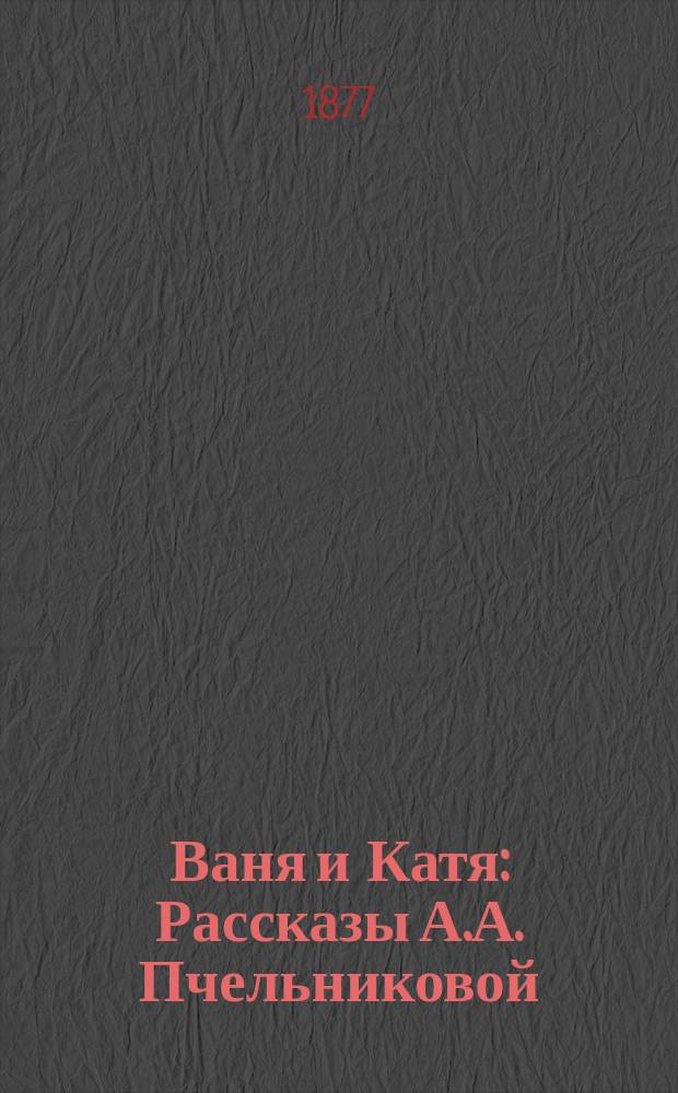 Ваня и Катя : Рассказы А.А. Пчельниковой