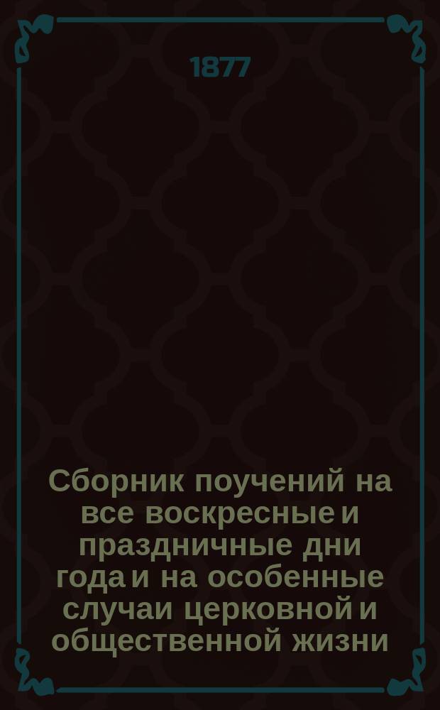 Сборник поучений на все воскресные и праздничные дни года и на особенные случаи церковной и общественной жизни : Вып. 1