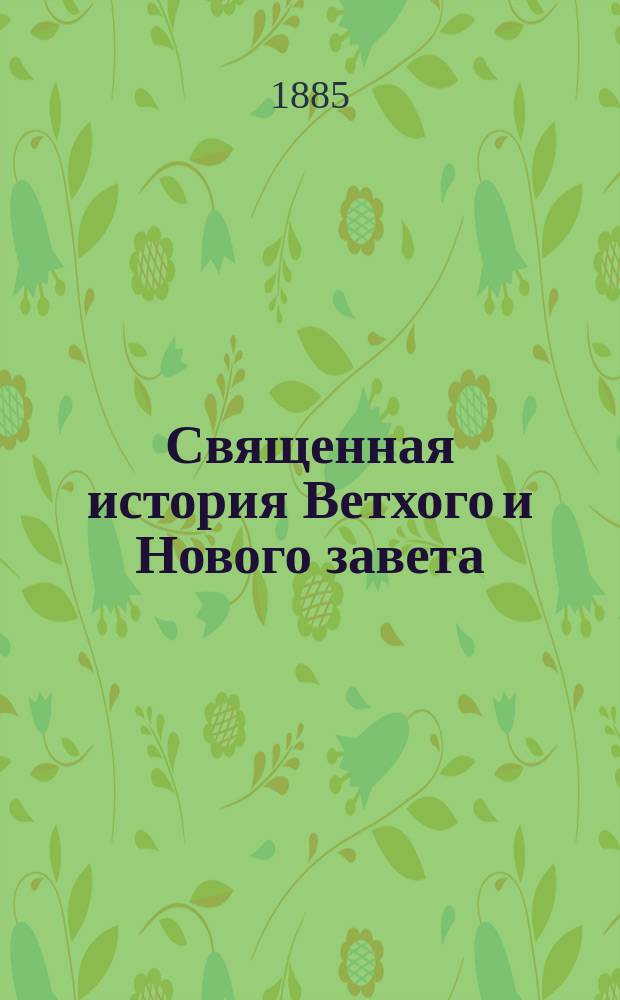 Священная история Ветхого и Нового завета : С прил. молитв, указ. программой нач. нар. училищ
