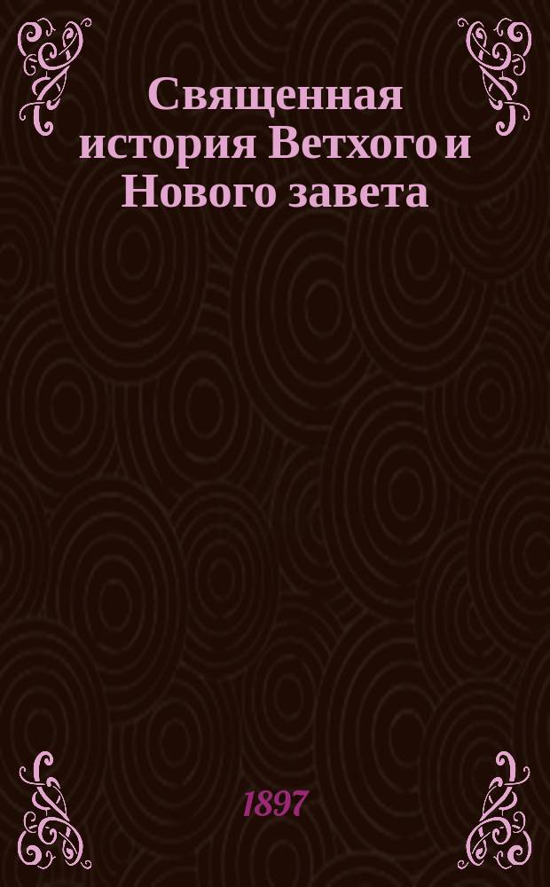 Священная история Ветхого и Нового завета : С прил. молитв, указ. программой нач. нар. училищ