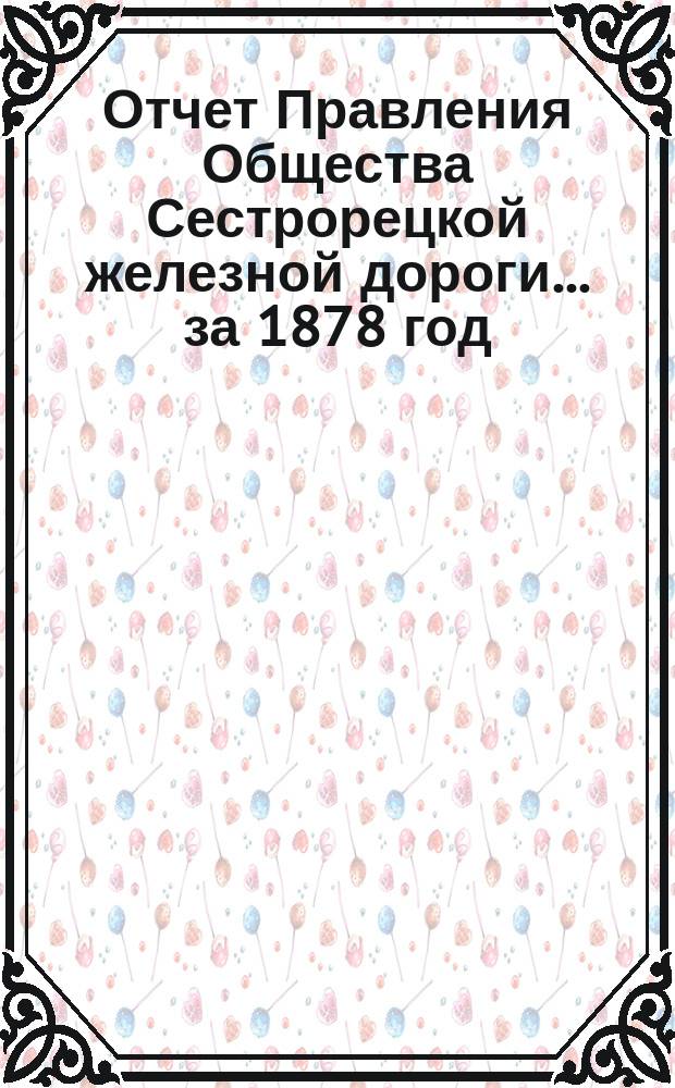 Отчет Правления Общества Сестрорецкой железной дороги ... за 1878 год