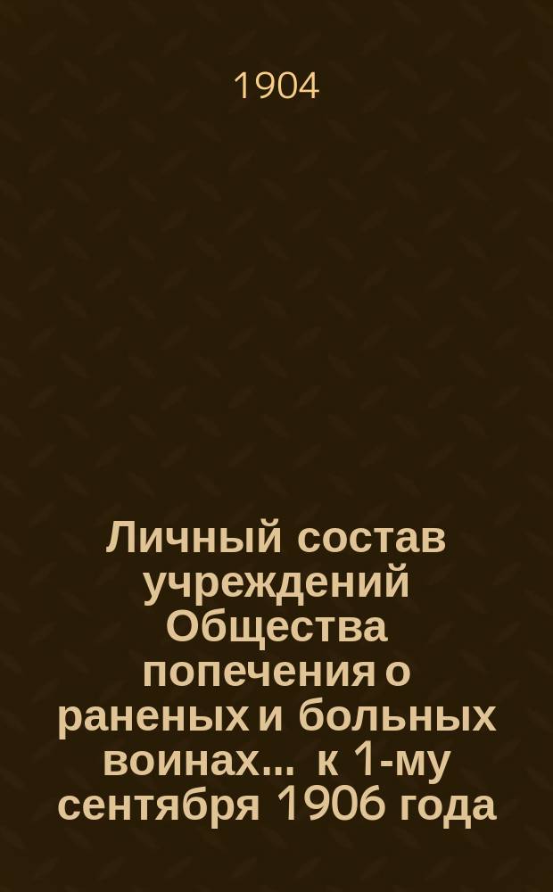 Личный состав учреждений Общества попечения о раненых и больных воинах... ... к 1-му сентября 1906 года