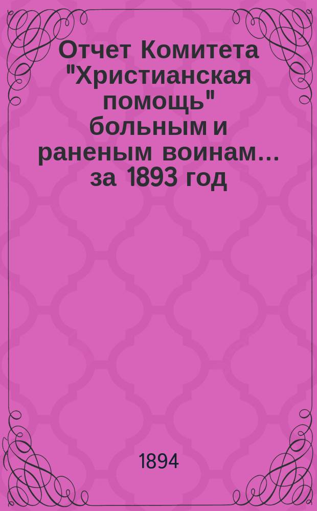Отчет Комитета "Христианская помощь" больным и раненым воинам... ... за 1893 год