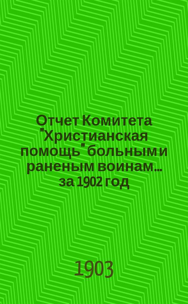 Отчет Комитета "Христианская помощь" больным и раненым воинам... ... за 1902 год