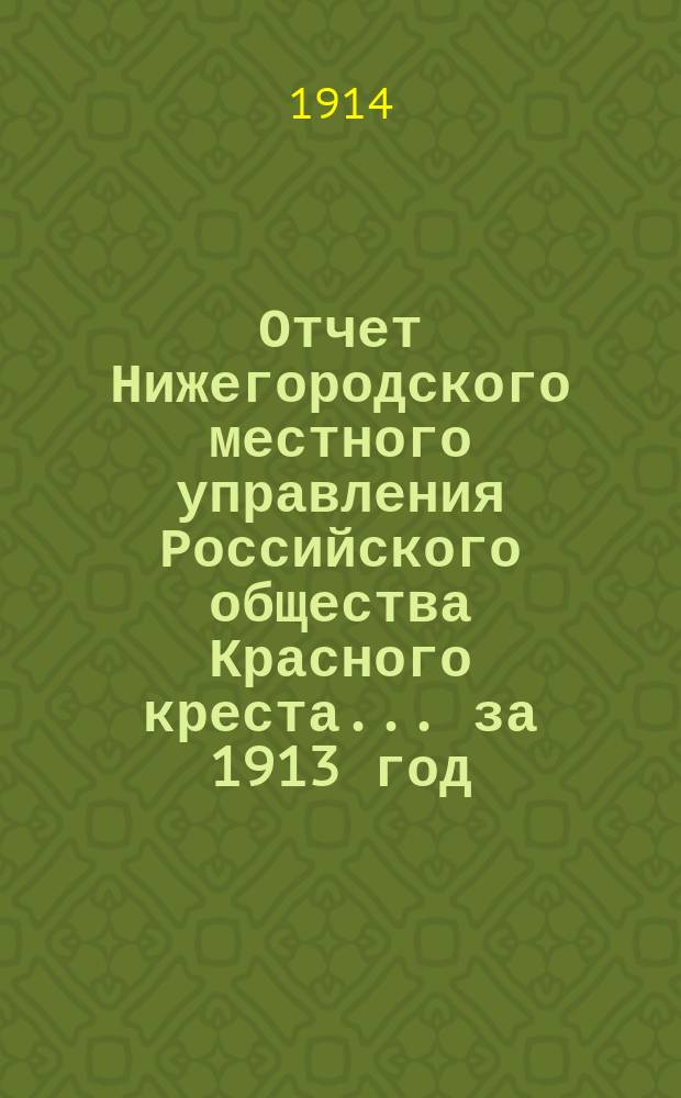 Отчет Нижегородского местного управления Российского общества Красного креста... за 1913 год