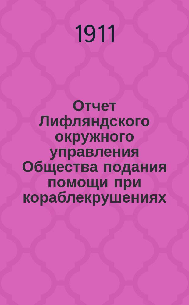 Отчет Лифляндского окружного управления Общества подания помощи при кораблекрушениях... ... за 1910 г.