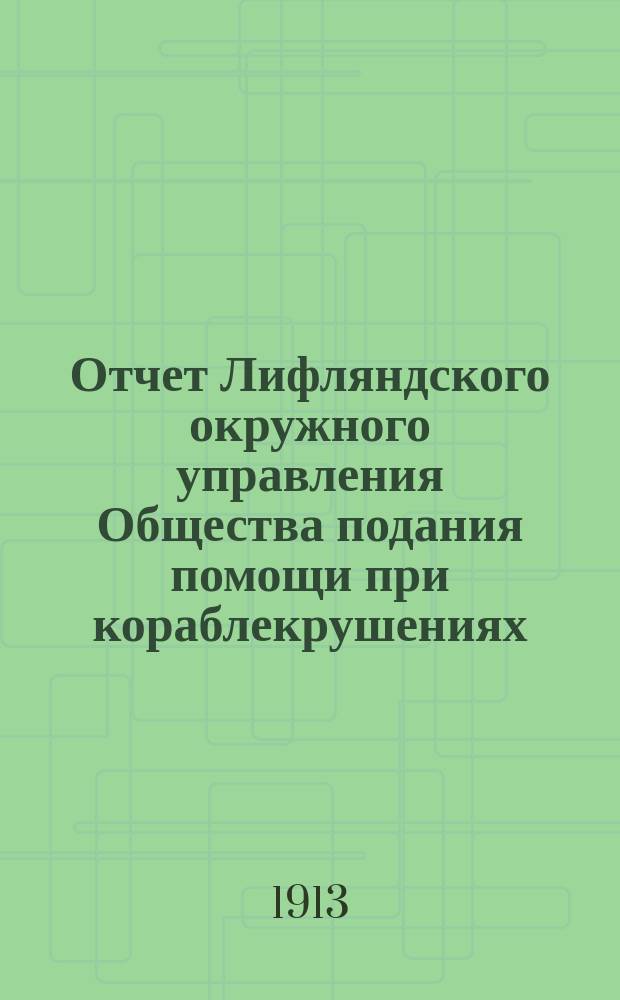 Отчет Лифляндского окружного управления Общества подания помощи при кораблекрушениях... ... за 1912 г.