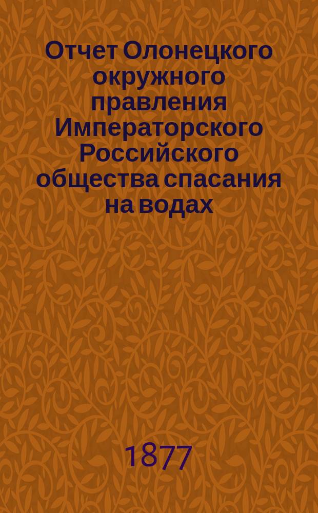 Отчет Олонецкого окружного правления Императорского Российского общества спасания на водах... за 1876 год
