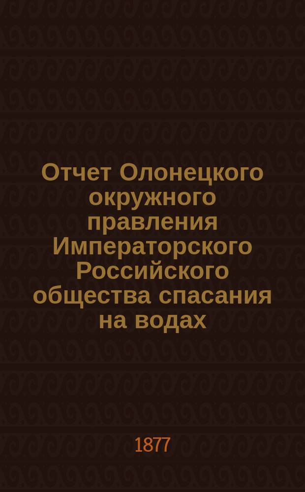 Отчет Олонецкого окружного правления Императорского Российского общества спасания на водах... 1880 г.