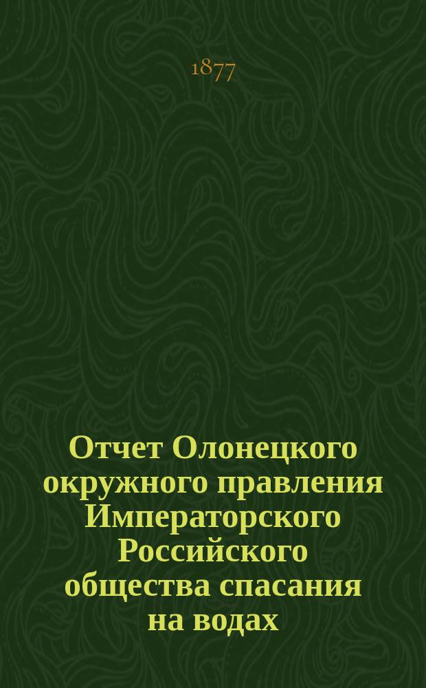 Отчет Олонецкого окружного правления Императорского Российского общества спасания на водах... 1891 г.