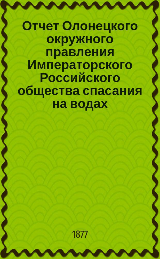 Отчет Олонецкого окружного правления Императорского Российского общества спасания на водах... 1892 г.