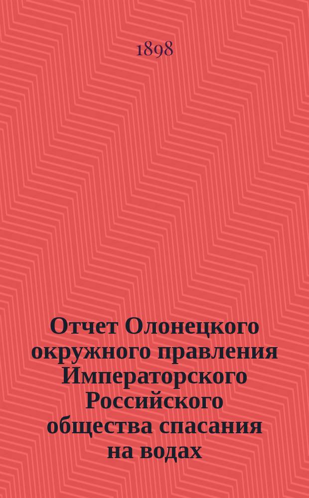 Отчет Олонецкого окружного правления Императорского Российского общества спасания на водах... с 1 ноября 1895 г. по 1 ноября 1896 г.