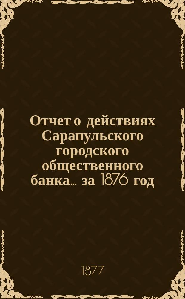 Отчет о действиях Сарапульского городского общественного банка... за 1876 год