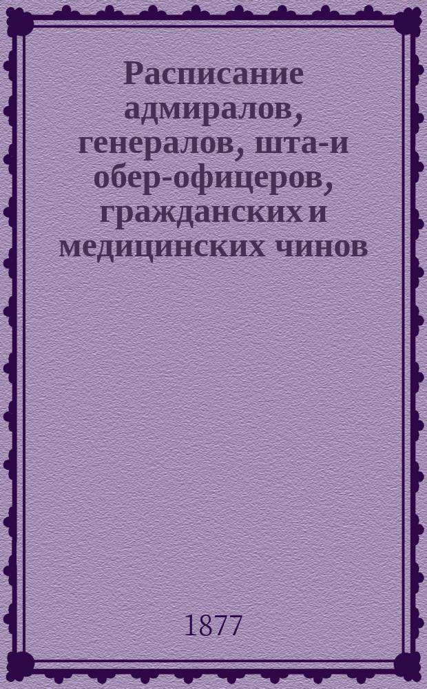 Расписание адмиралов, генералов, штаб- и обер-офицеров, гражданских и медицинских чинов, служащих в центральных и других береговых учреждениях морского ведомства на 1877 г.