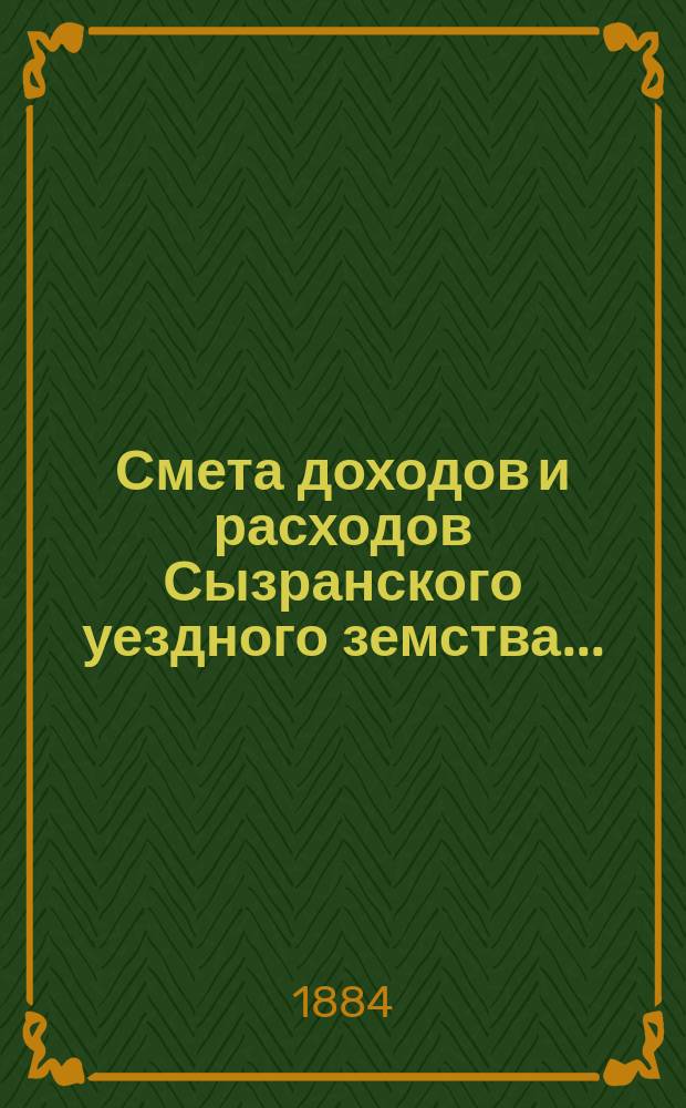 Смета доходов и расходов Сызранского уездного земства.. : [Проект]. на 1885 год
