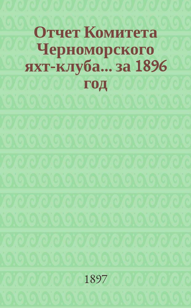 Отчет Комитета Черноморского яхт-клуба... [за 1896 год]