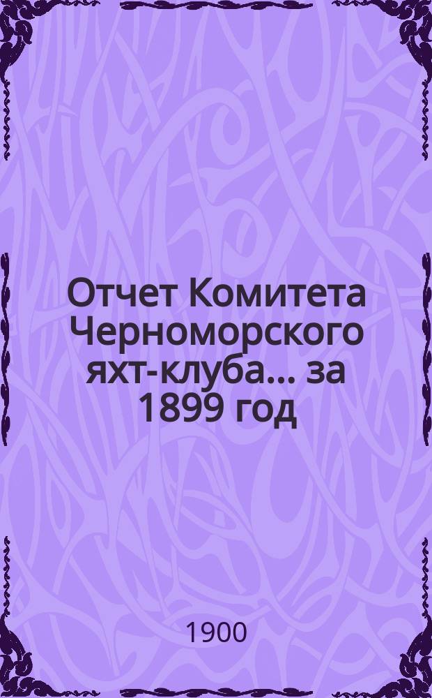 Отчет Комитета Черноморского яхт-клуба... за 1899 год