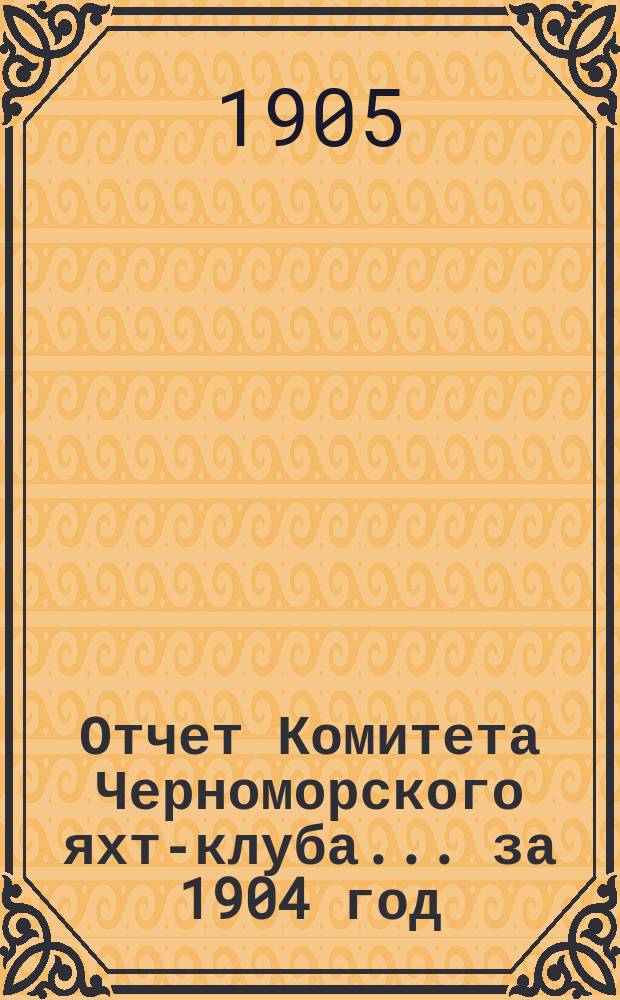 Отчет Комитета Черноморского яхт-клуба... за 1904 год