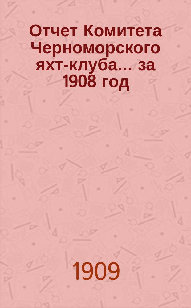 Отчет Комитета Черноморского яхт-клуба... за 1908 год