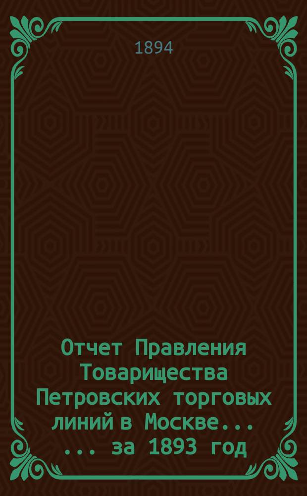Отчет Правления Товарищества Петровских торговых линий в Москве ... ... за 1893 год