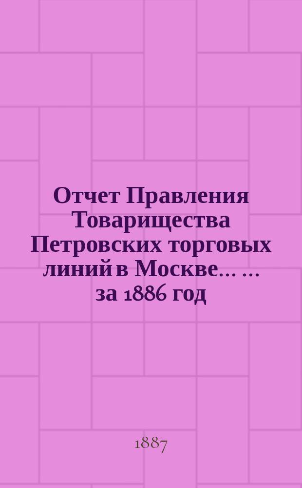 Отчет Правления Товарищества Петровских торговых линий в Москве ... ... за 1886 год