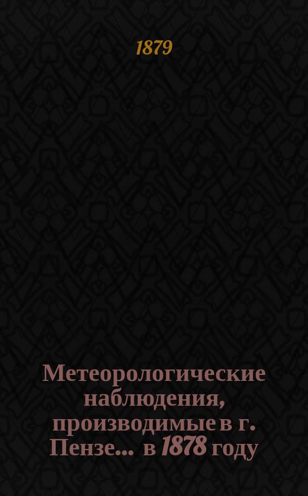 Метеорологические наблюдения, производимые в г. Пензе... ... в 1878 году