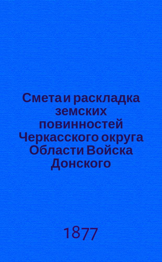 Смета и раскладка земских повинностей Черкасского округа Области Войска Донского... ... на 1877 год