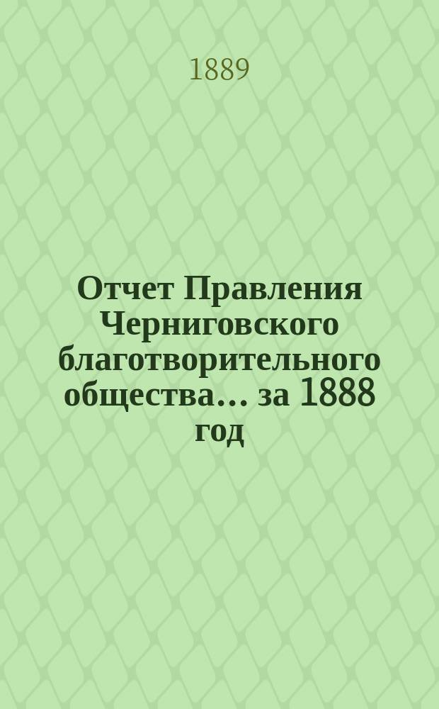Отчет Правления Черниговского благотворительного общества... за 1888 год