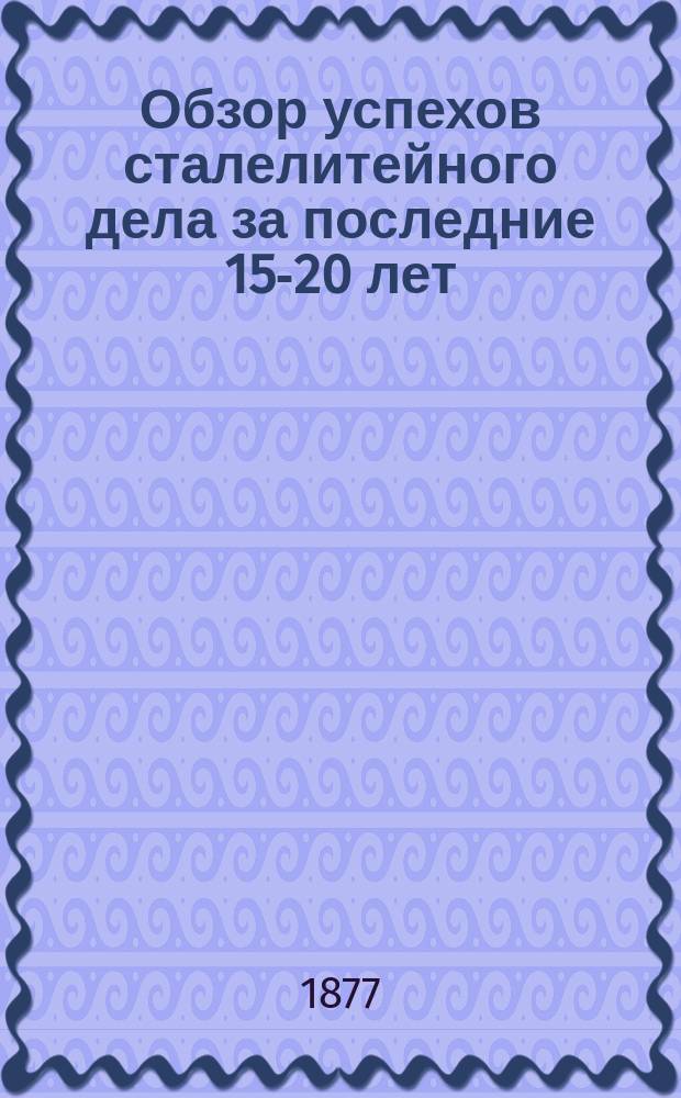Обзор успехов сталелитейного дела за последние 15-20 лет