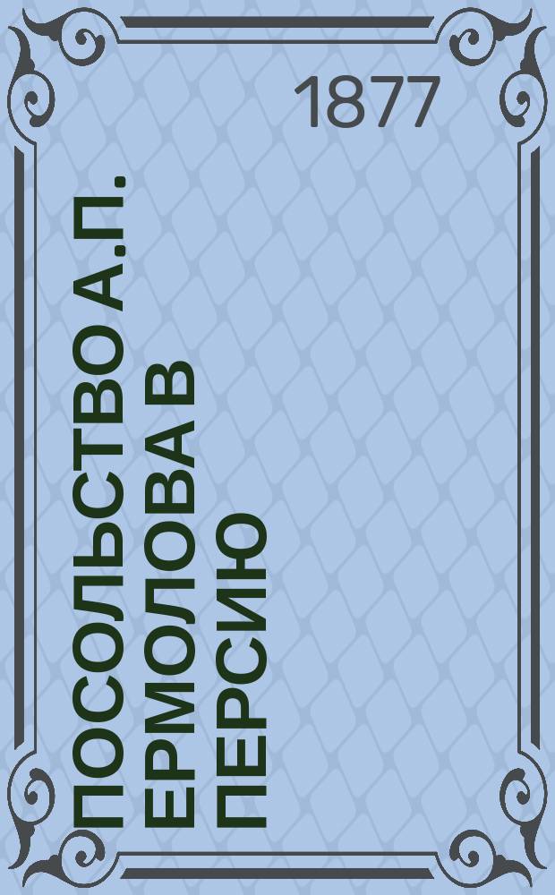 Посольство А.П. Ермолова в Персию : Ист. очерк