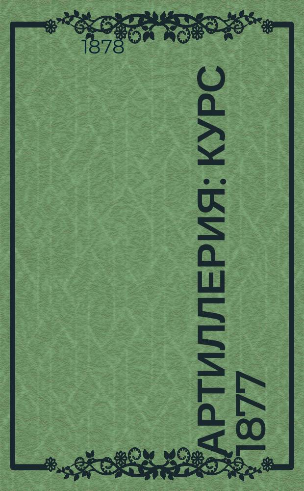 Артиллерия : Курс 1877/8 г. старшего класса 3-го Воен. Александровск. училища