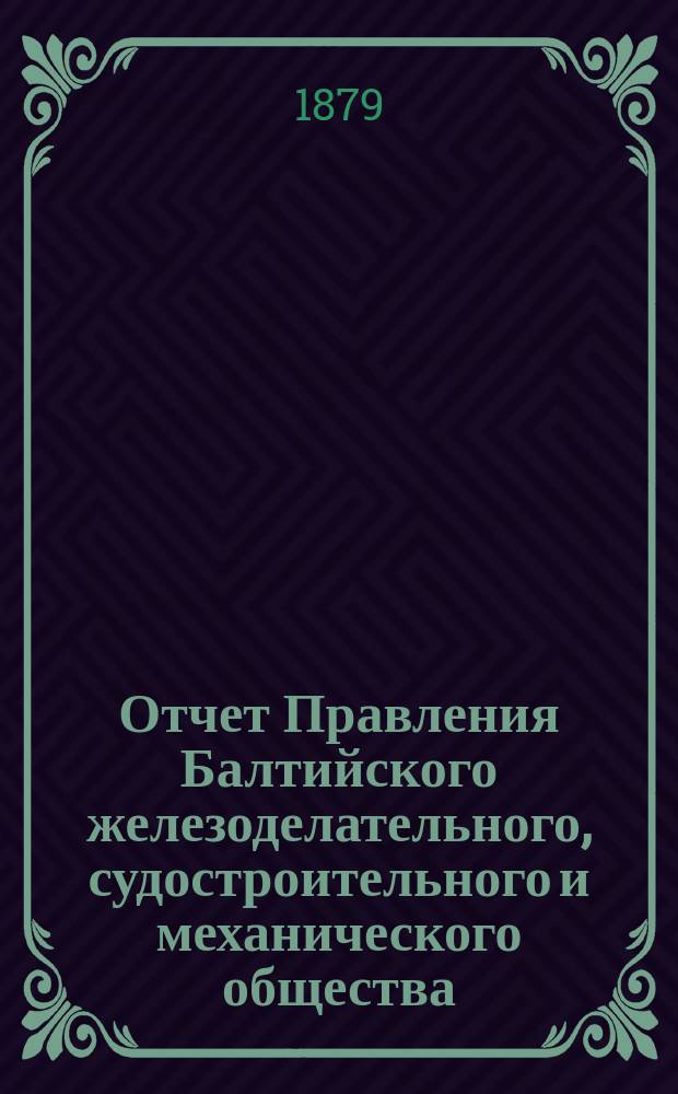 Отчет Правления Балтийского железоделательного, судостроительного и механического общества... ... за 1878 год