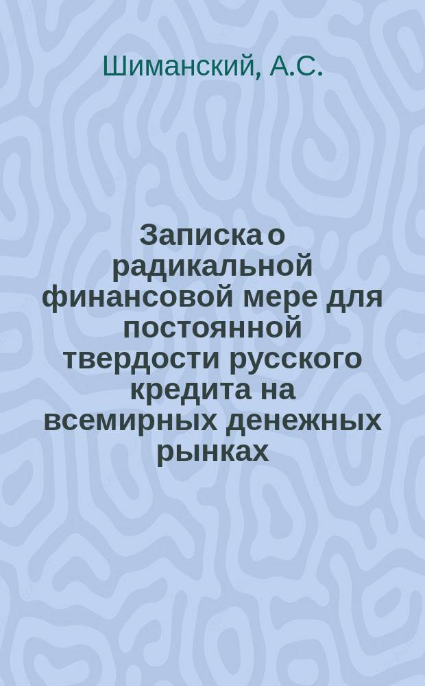 Записка о радикальной финансовой мере для постоянной твердости русского кредита на всемирных денежных рынках