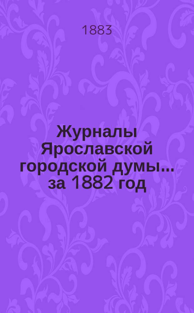 Журналы Ярославской городской думы... ... за 1882 год