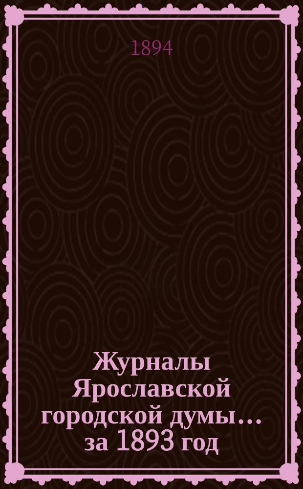 Журналы Ярославской городской думы... ... за 1893 год