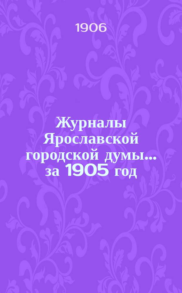 Журналы Ярославской городской думы... ... за 1905 год