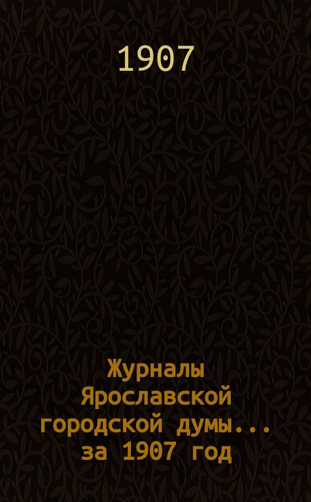 Журналы Ярославской городской думы... ... за 1907 год