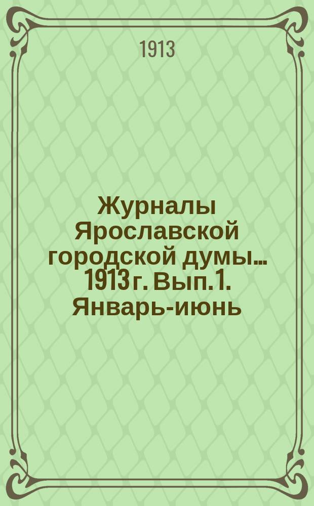 Журналы Ярославской городской думы... ... 1913 г. Вып. 1. Январь-июнь