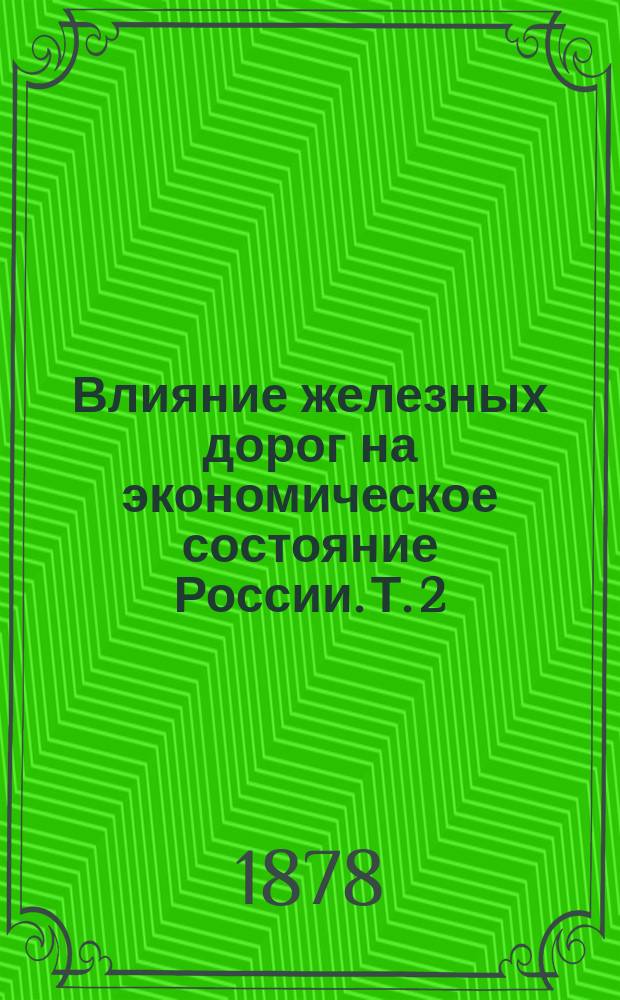 Влияние железных дорог на экономическое состояние России. Т. 2 : Производство, потребление и торговля земледельческими продуктами