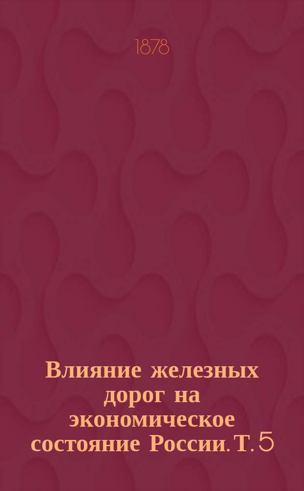 Влияние железных дорог на экономическое состояние России. Т. 5 : Финансовые результаты