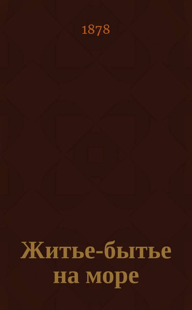 Житье-бытье на море : Беседы из мор. и примор. быта, сост. ст. судовым врачем В. Богдановым. [Беседа 1]-. [Беседа 1 : О том, как люди начали плавать по морю]