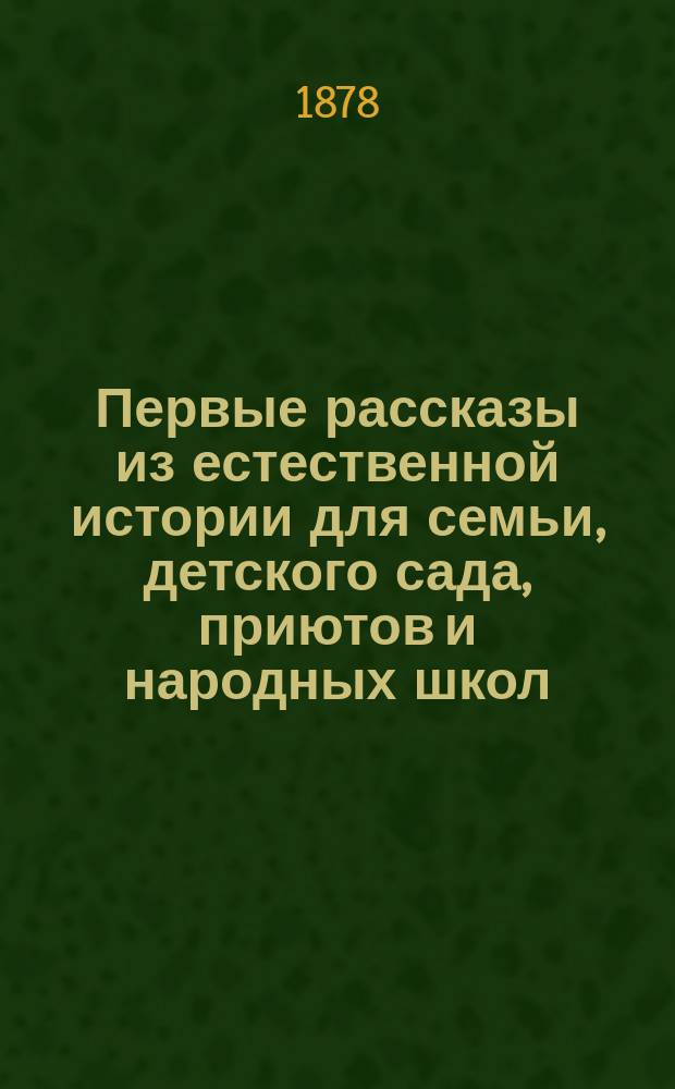Первые рассказы из естественной истории для семьи, детского сада, приютов и народных школ. Кн. 1