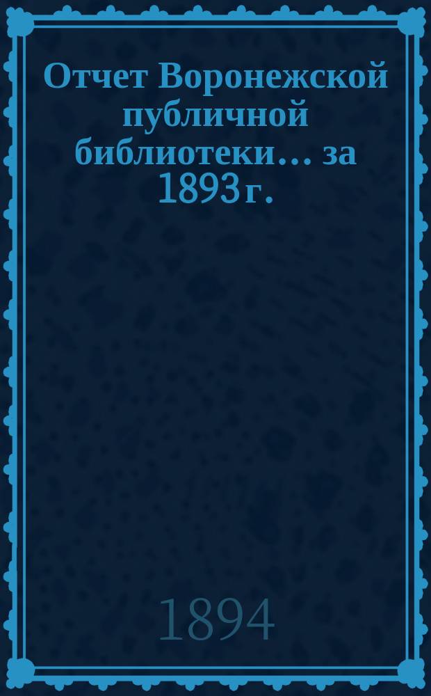 Отчет Воронежской публичной библиотеки... за 1893 г.
